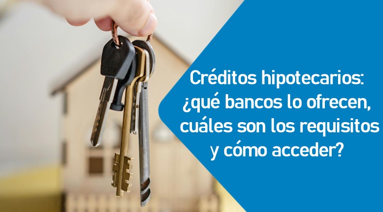 Créditos hipotecarios: ¿qué bancos lo ofrecen Créditos hipotecarios: ¿qué bancos lo ofrecen